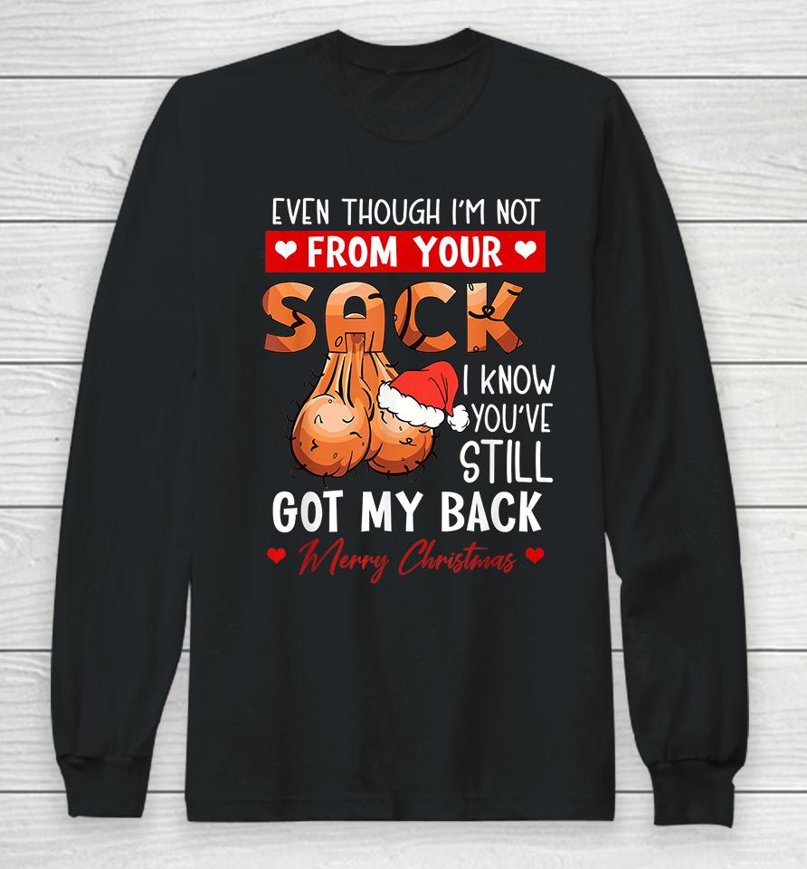 Even Though Im Not From Your Sack I Know You Have Still Got My Back Funny Christmas Long Sleeve T-Shirt