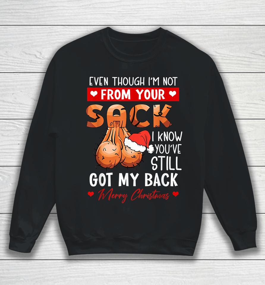Even Though Im Not From Your Sack I Know You Have Still Got My Back Funny Christmas Sweatshirt