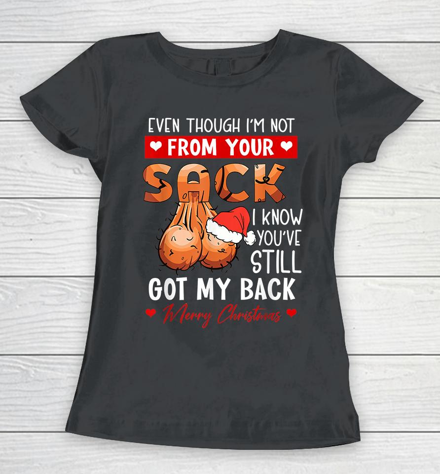 Even Though Im Not From Your Sack I Know You Have Still Got My Back Funny Christmas Women T-Shirt