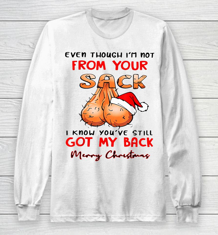 Even Though Im Not From Your Sack I Know You Have Still Got My Back Funny Christmas Long Sleeve T-Shirt