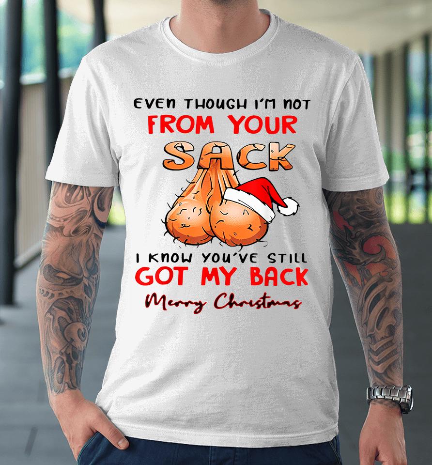 Even Though Im Not From Your Sack I Know You Have Still Got My Back Funny Christmas Premium T-Shirt
