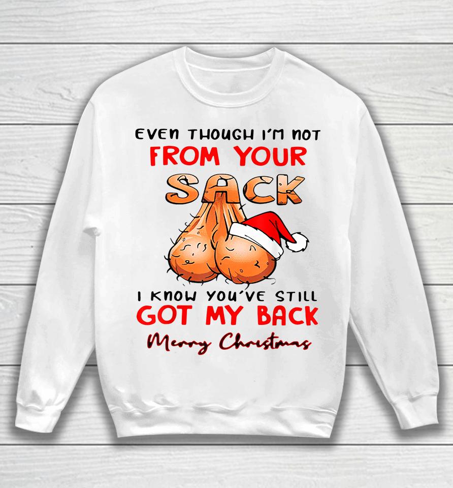 Even Though Im Not From Your Sack I Know You Have Still Got My Back Funny Christmas Sweatshirt