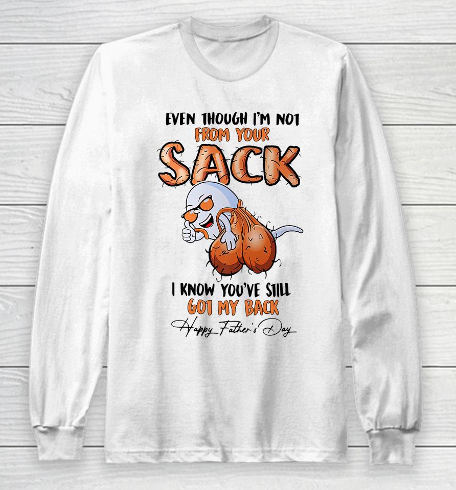 Even Though I'm Not From Your Sack Long Sleeve T-Shirt