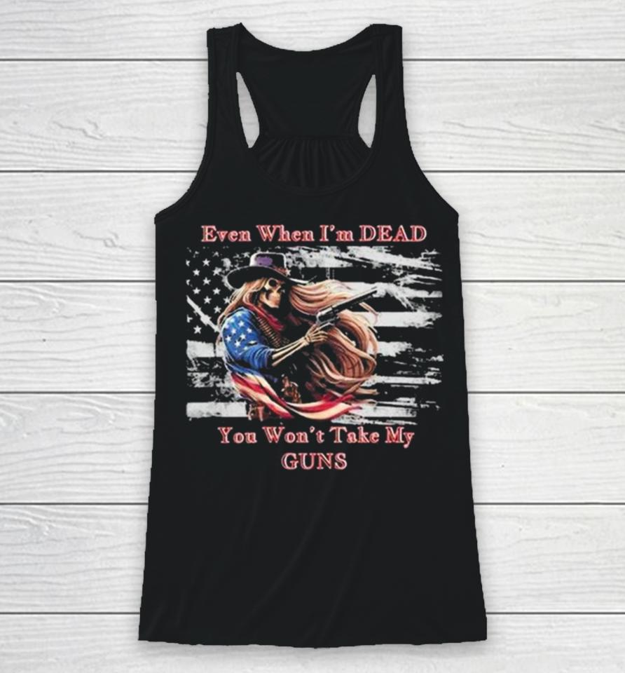 Even When I’m Dead You Won’t Take My Guns American Flag Vintage Skeleton Cowboy Racerback Tank