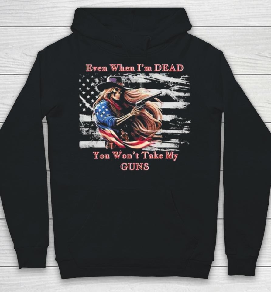 Even When I’m Dead You Won’t Take My Guns American Flag Vintage Skeleton Cowboy Hoodie