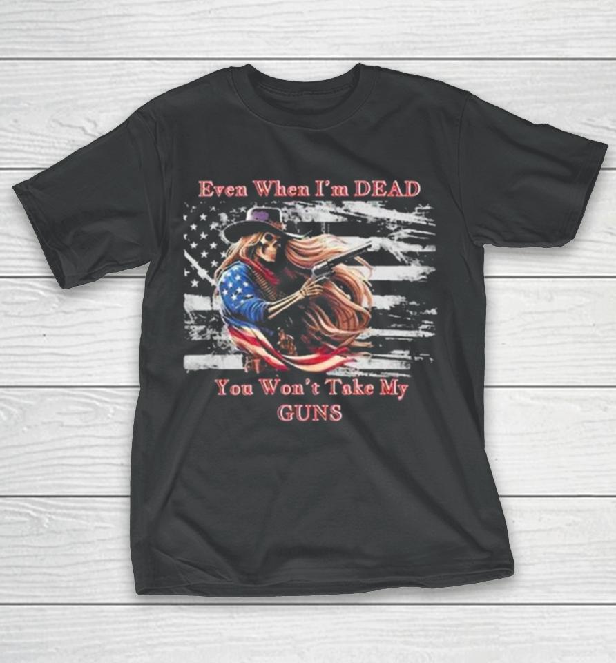 Even When I’m Dead You Won’t Take My Guns American Flag Vintage Skeleton Cowboy T-Shirt