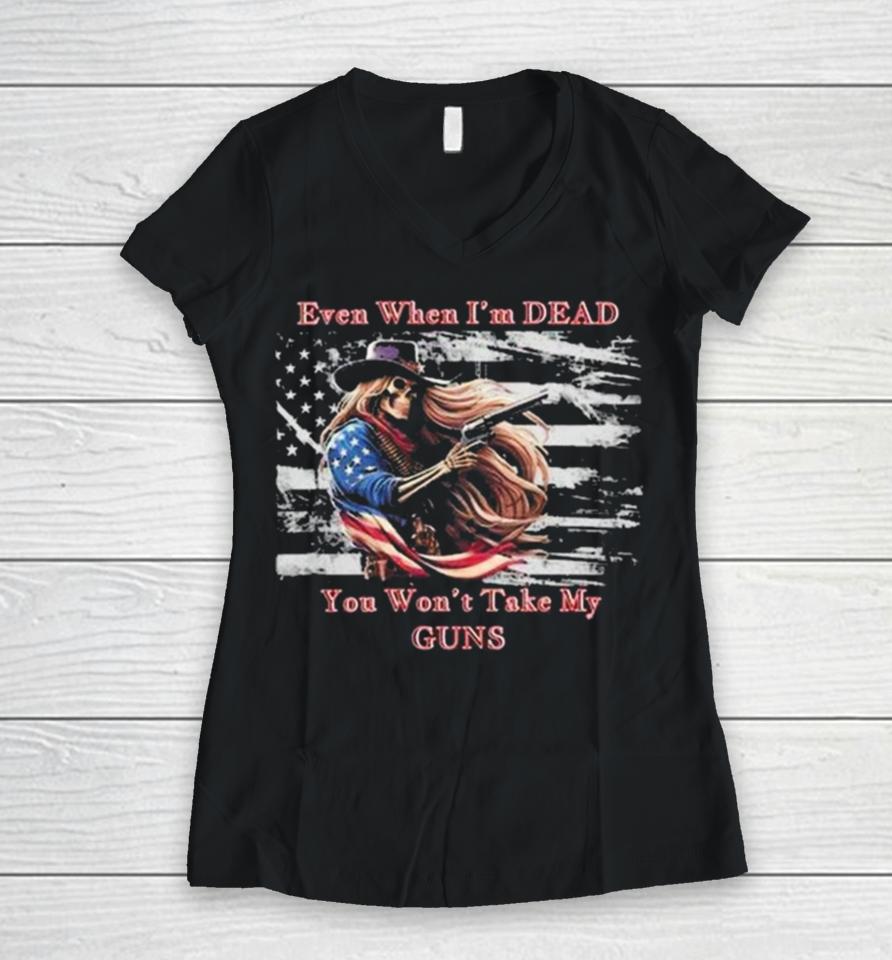 Even When I’m Dead You Won’t Take My Guns American Flag Vintage Skeleton Cowboy Women V-Neck T-Shirt