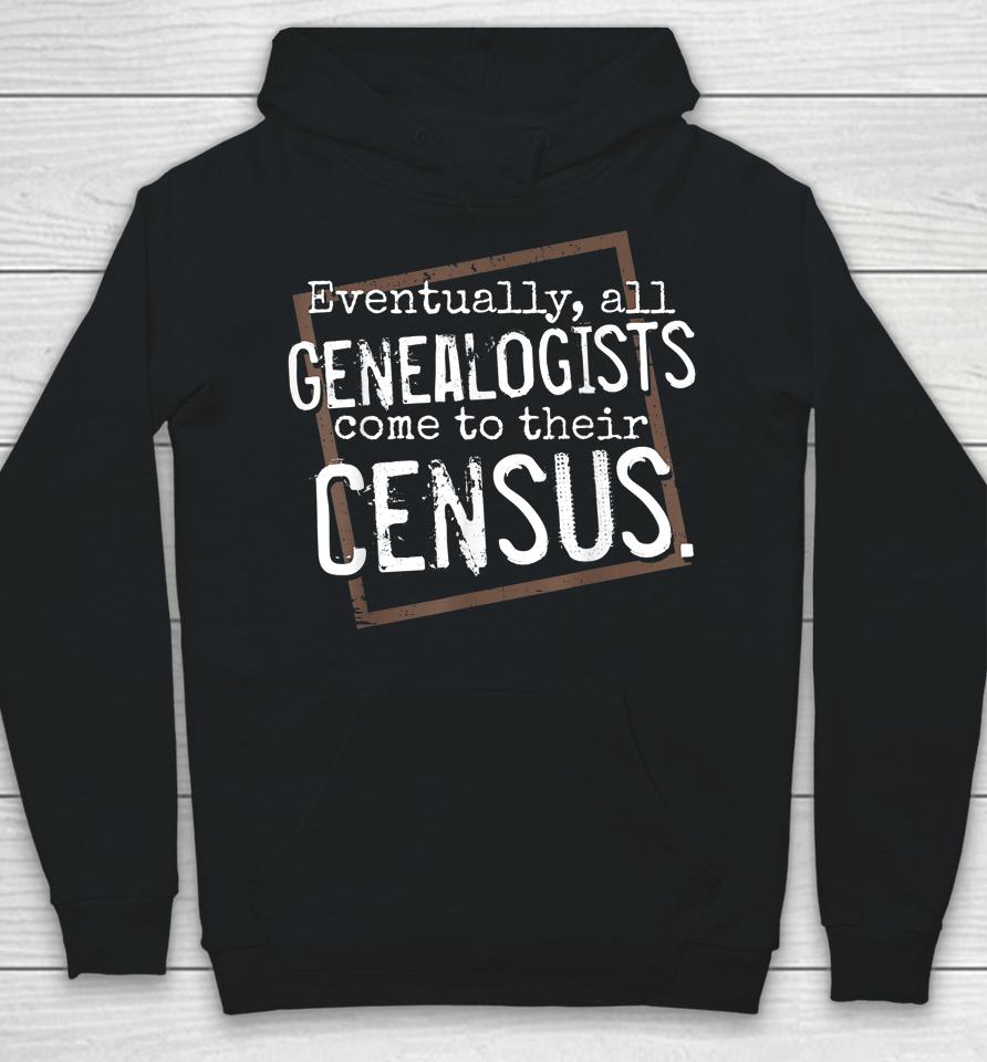 Eventually All Genealogists Come To Their Census Genealogy Hoodie