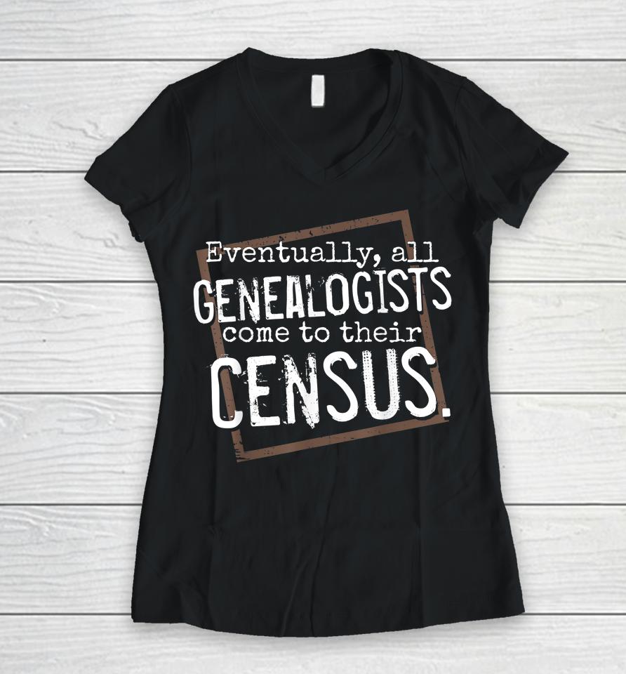 Eventually All Genealogists Come To Their Census Genealogy Women V-Neck T-Shirt