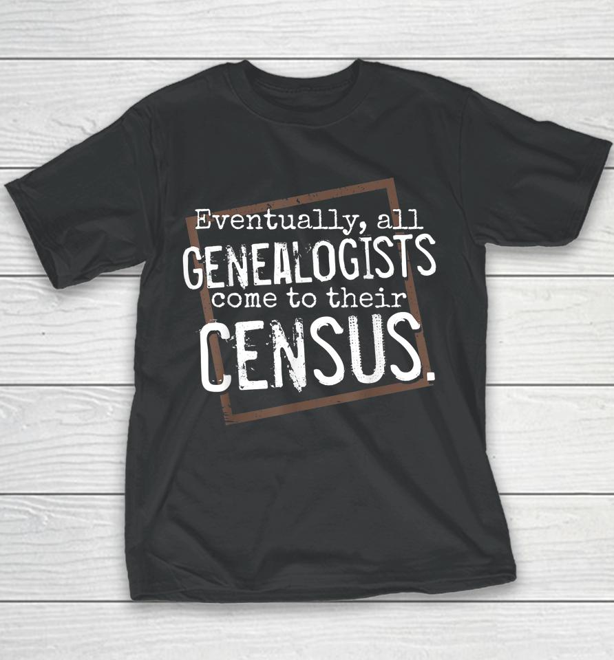 Eventually All Genealogists Come To Their Census Genealogy Youth T-Shirt