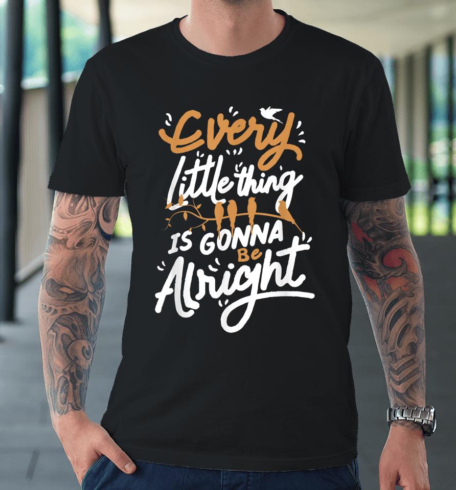 Every Little Thing Is Gonna Be Alright Bird Premium T-Shirt