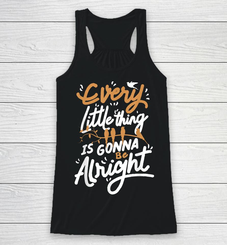 Every Little Thing Is Gonna Be Alright Bird Racerback Tank