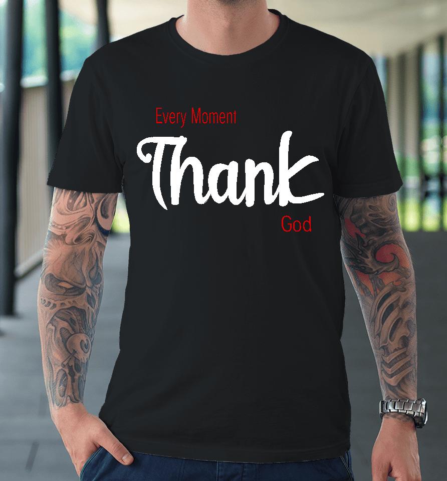 Every Moment Thank God Premium T-Shirt