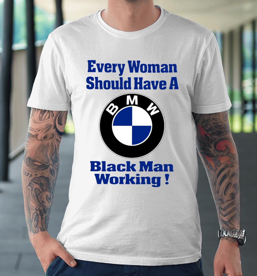 Every Woman Should Have A Black Man Working Premium T-Shirt