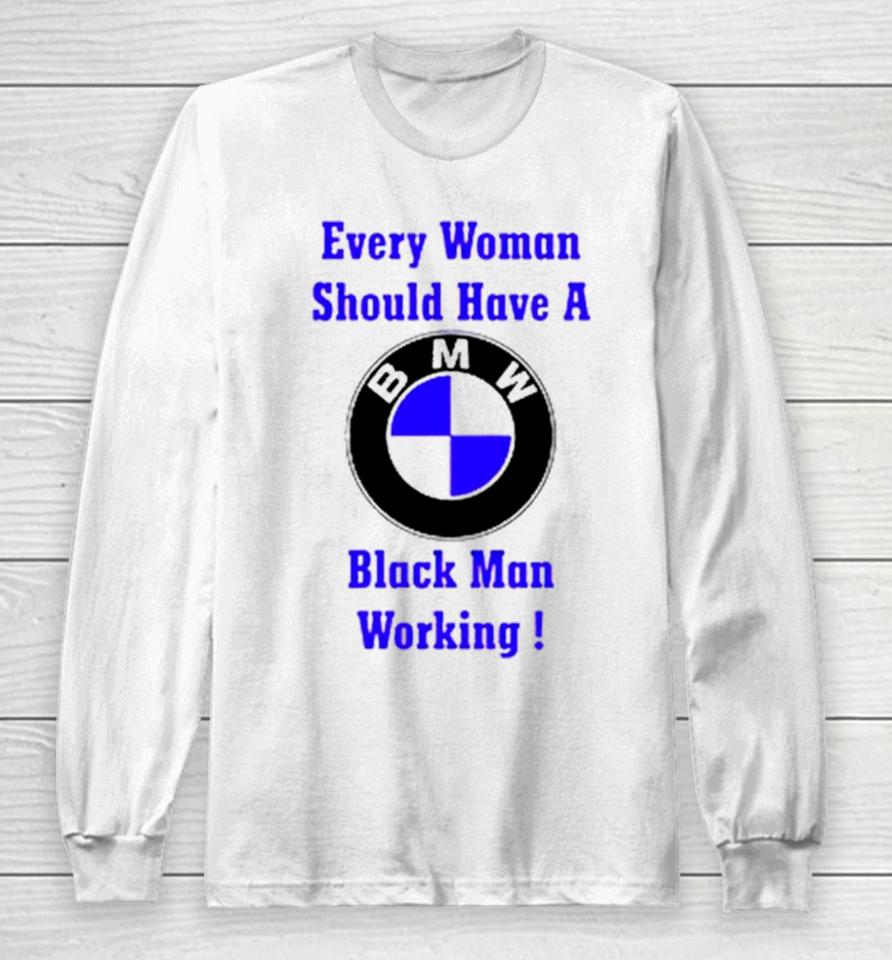 Every Woman Should Have A Black Man Working Long Sleeve T-Shirt