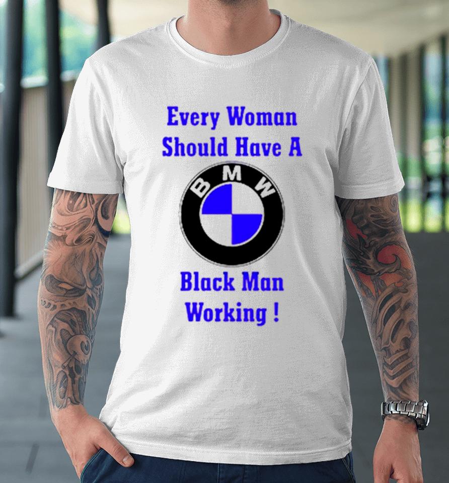 Every Woman Should Have A Black Man Working Premium T-Shirt
