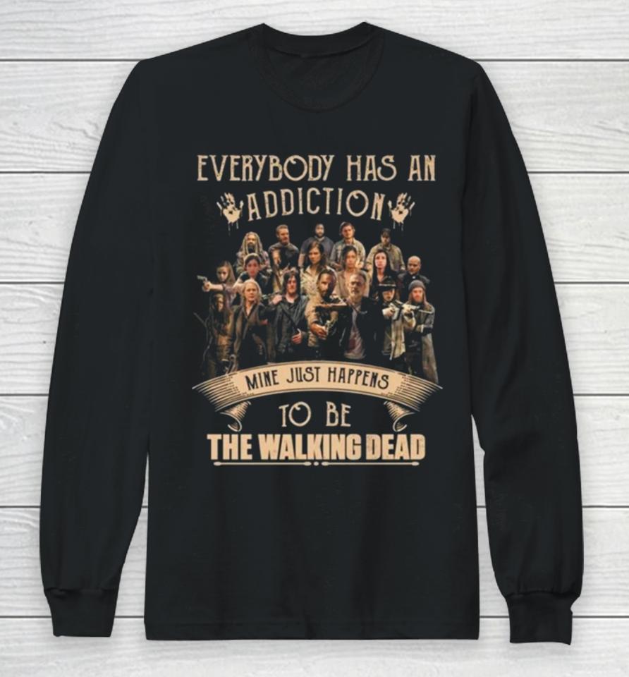 Everybody Has An Addiction Mine Happens To Be You The Walking Dead Long Sleeve T-Shirt