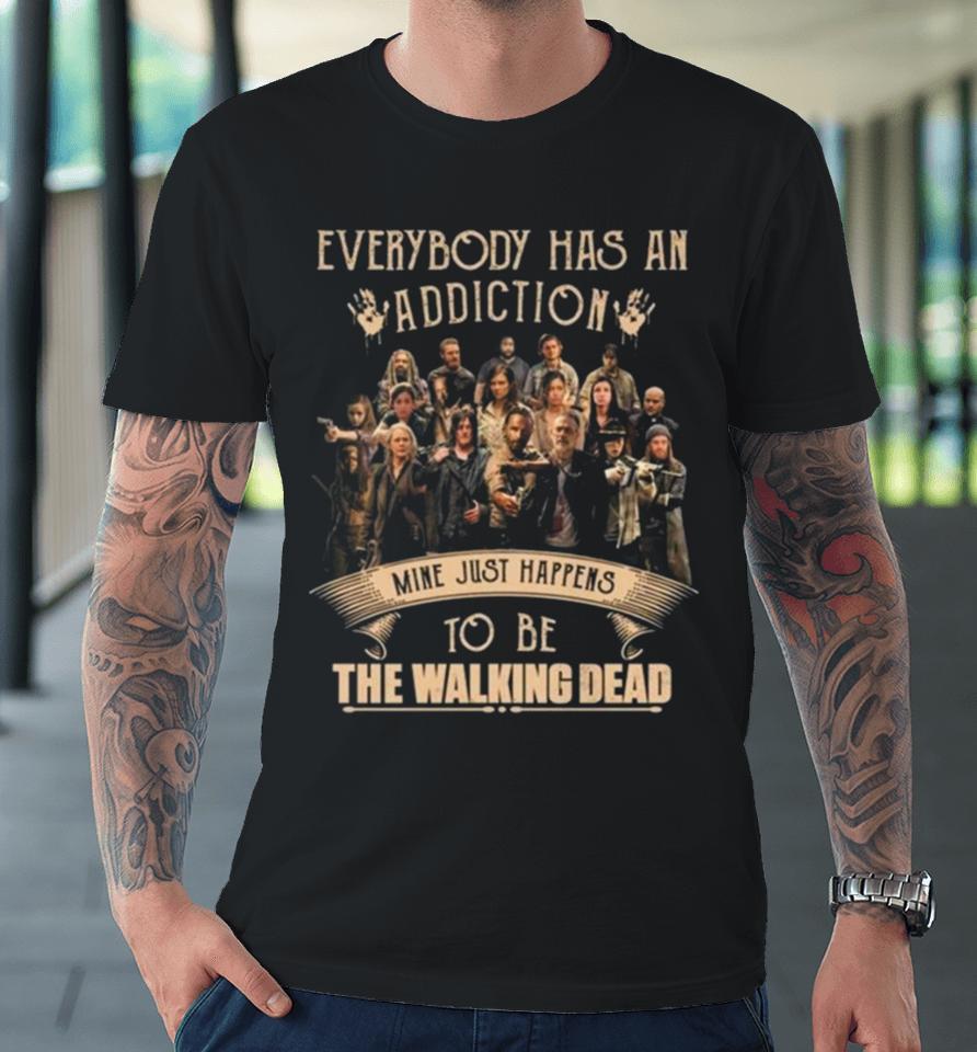 Everybody Has An Addiction Mine Happens To Be You The Walking Dead Premium T-Shirt