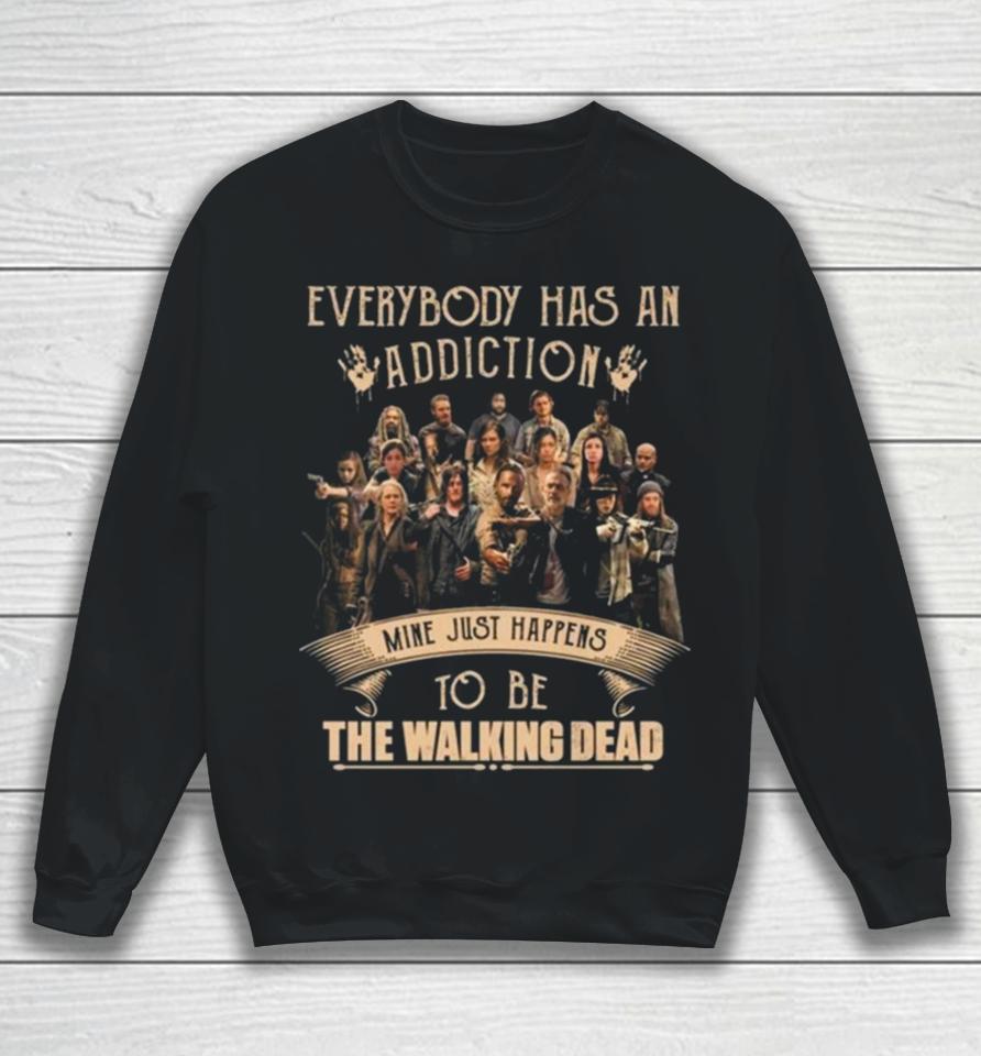 Everybody Has An Addiction Mine Happens To Be You The Walking Dead Sweatshirt