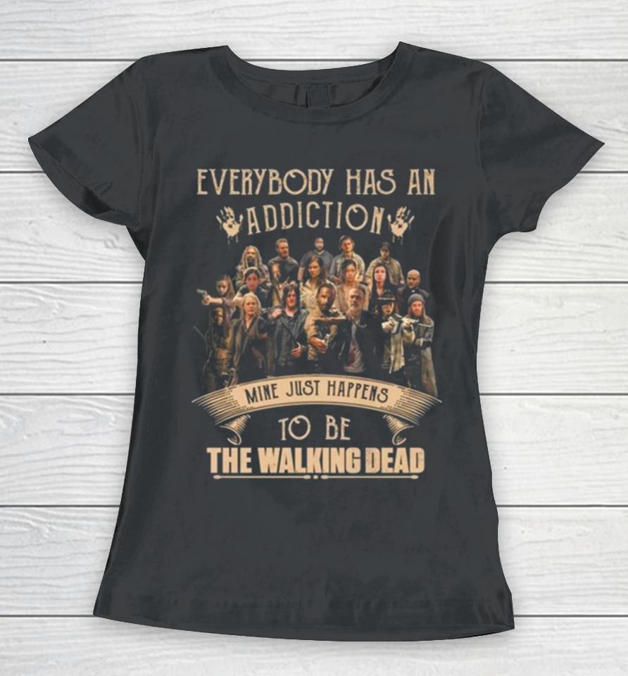 Everybody Has An Addiction Mine Happens To Be You The Walking Dead Women T-Shirt