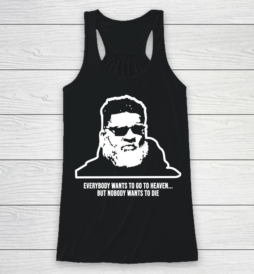 Everybody Wants To Go To Heaven But Nobody Wants To Die Racerback Tank