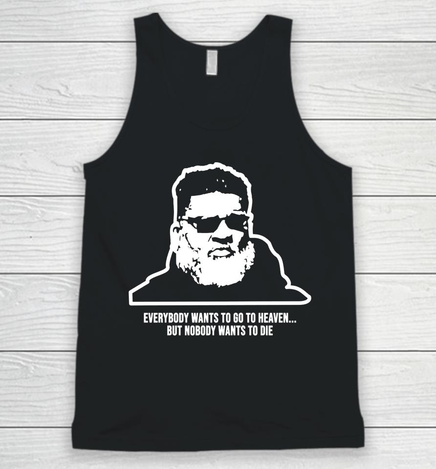 Everybody Wants To Go To Heaven But Nobody Wants To Die Unisex Tank Top