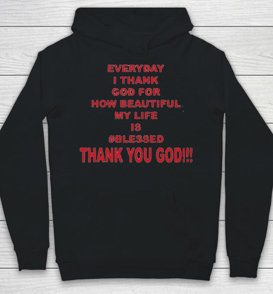 Everyday I Thank God For How Beautiful My Life Is Blessed Thank You God Hoodie