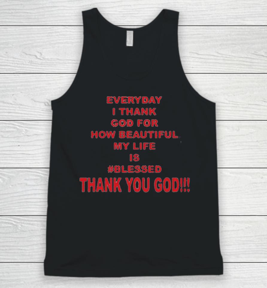 Everyday I Thank God For How Beautiful My Life Is Blessed Thank You God Unisex Tank Top