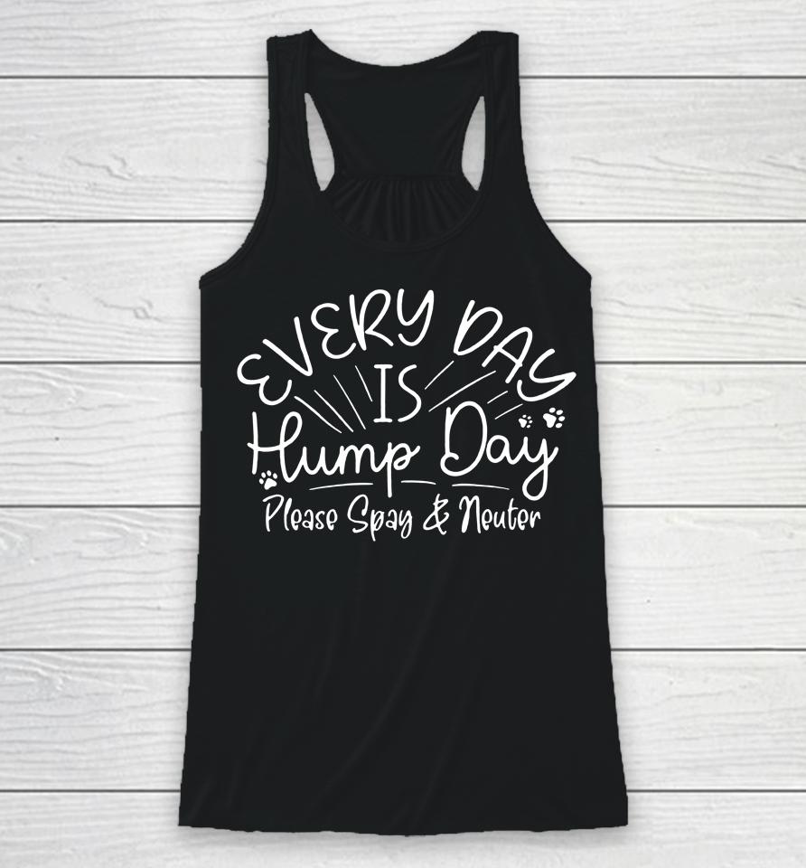 Everyday Is Hump Day Please Spay And Neuter Racerback Tank
