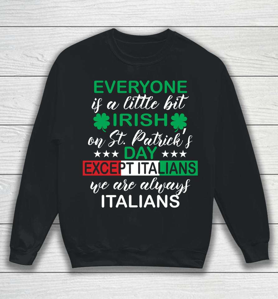 Everyone Is A Little Bit Irish Except Italians St Patrick's Sweatshirt