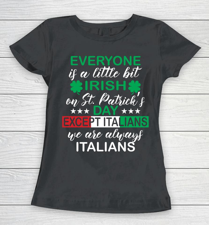 Everyone Is A Little Bit Irish Except Italians St Patrick's Women T-Shirt