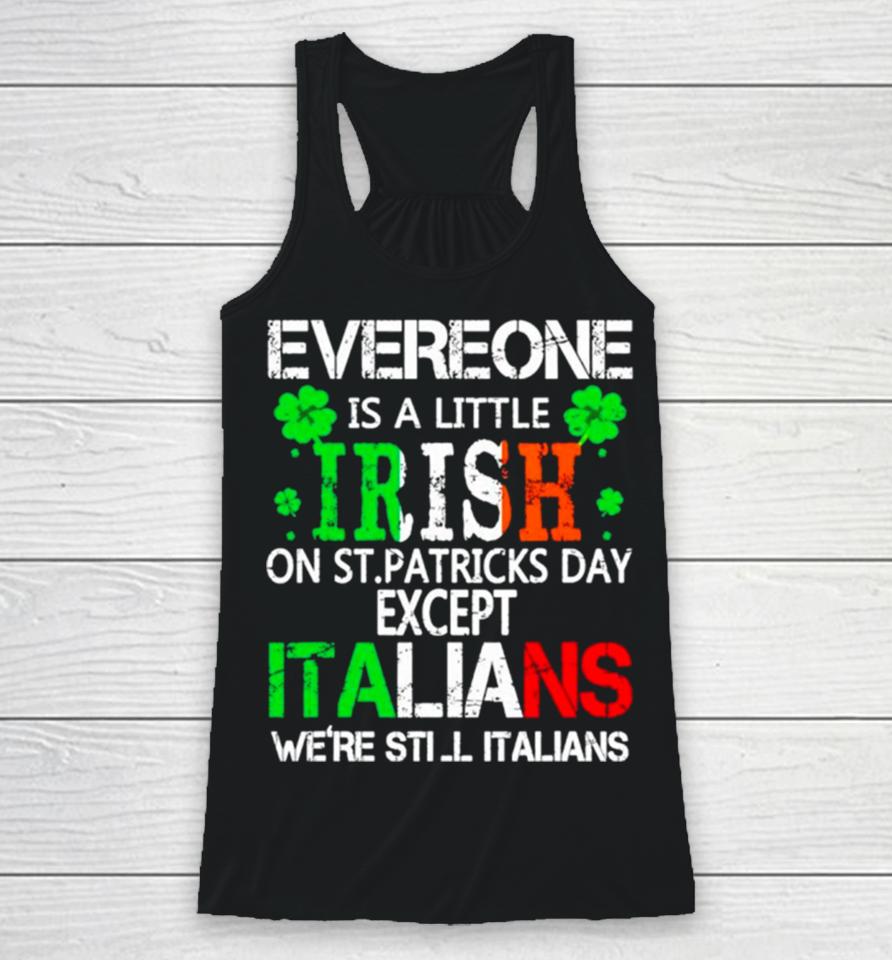 Everyone Is A Little Irish On St Patrick’s Day Except Italians Racerback Tank