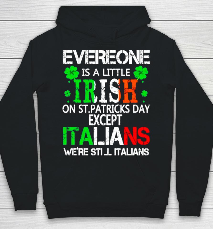 Everyone Is A Little Irish On St Patrick’s Day Except Italians Hoodie