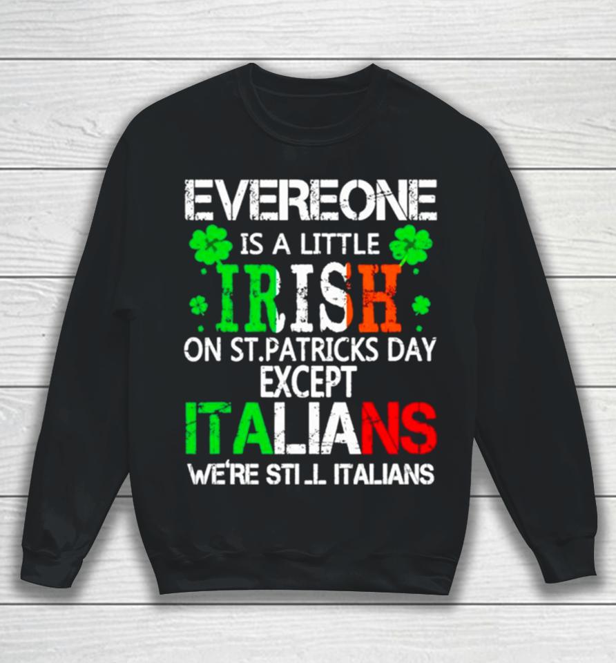Everyone Is A Little Irish On St Patrick’s Day Except Italians Sweatshirt