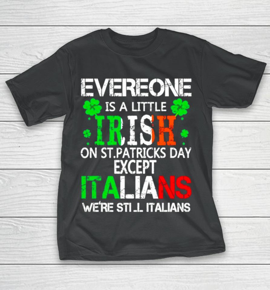 Everyone Is A Little Irish On St Patrick’s Day Except Italians T-Shirt