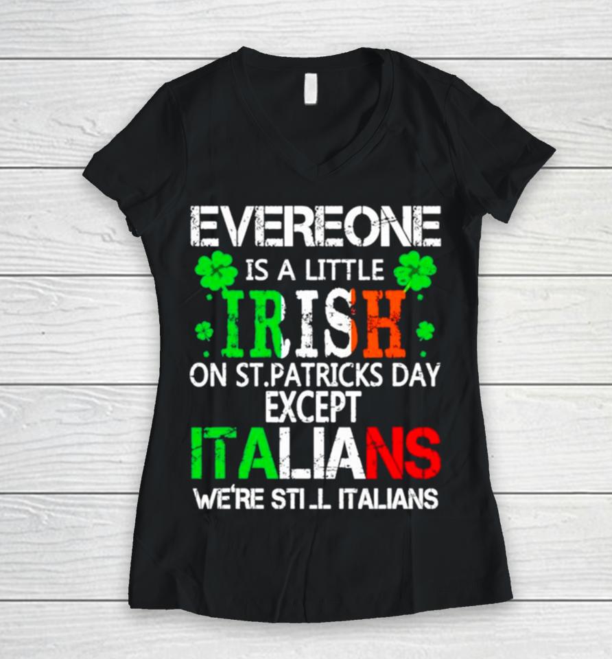 Everyone Is A Little Irish On St Patrick’s Day Except Italians Women V-Neck T-Shirt