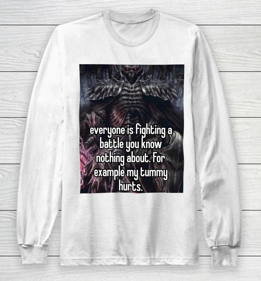 Everyone Is Fighting A Battle You Know Nothing About For Example My Tummy Hurts Long Sleeve T-Shirt