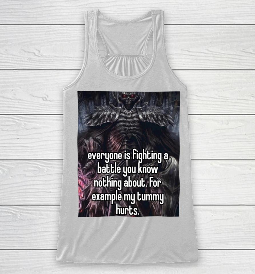 Everyone Is Fighting A Battle You Know Nothing About For Example My Tummy Hurts Racerback Tank