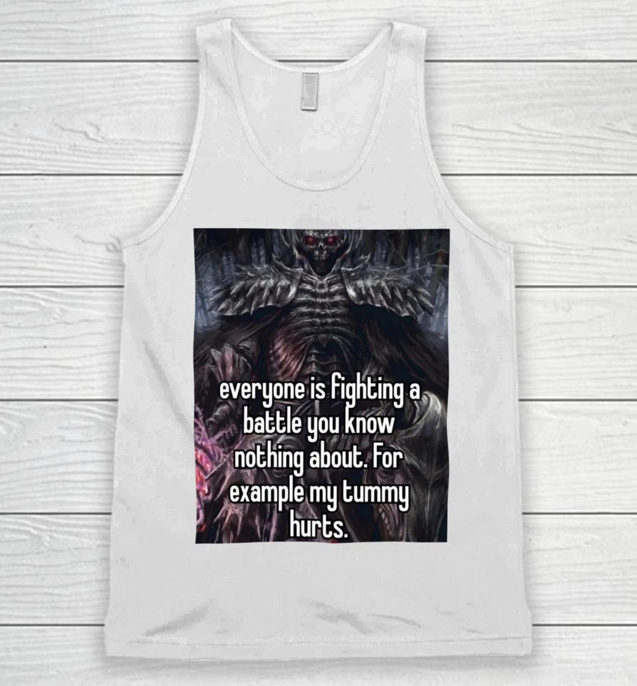 Everyone Is Fighting A Battle You Know Nothing About For Example My Tummy Hurts Unisex Tank Top
