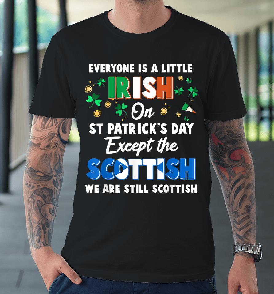 Everyone Is Irish Except Scottish On St Patrick's Day Gift Premium T-Shirt