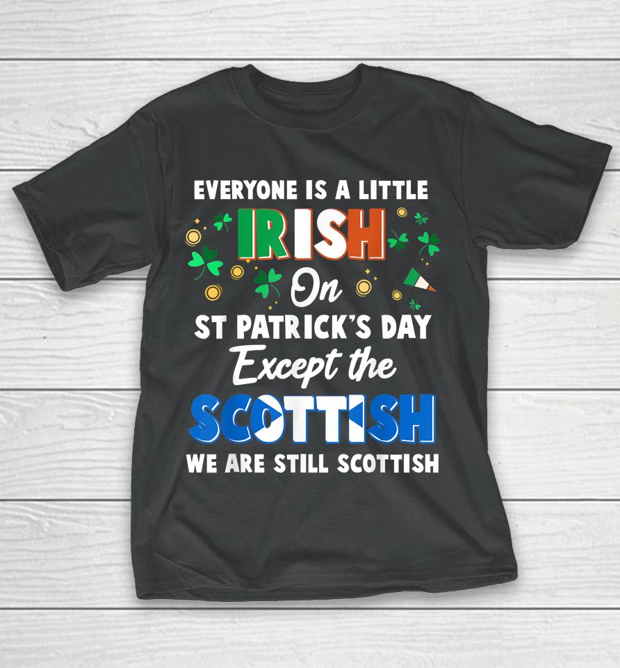 Everyone Is Irish Except Scottish On St Patrick's Day Gift T-Shirt