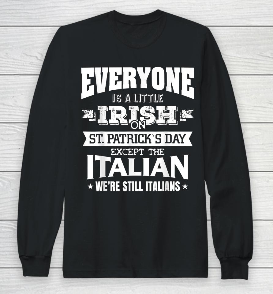 Everyone Is Little Irish On St Patrick's Day Except Italian Long Sleeve T-Shirt