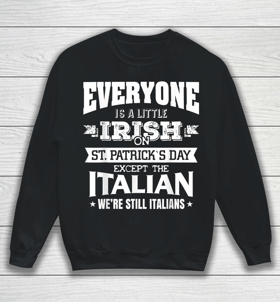 Everyone Is Little Irish On St Patrick's Day Except Italian Sweatshirt