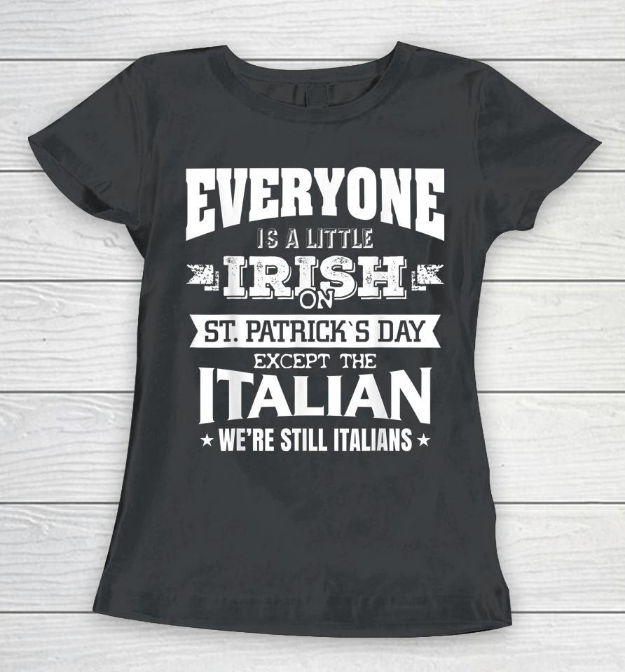 Everyone Is Little Irish On St Patrick's Day Except Italian Women T-Shirt