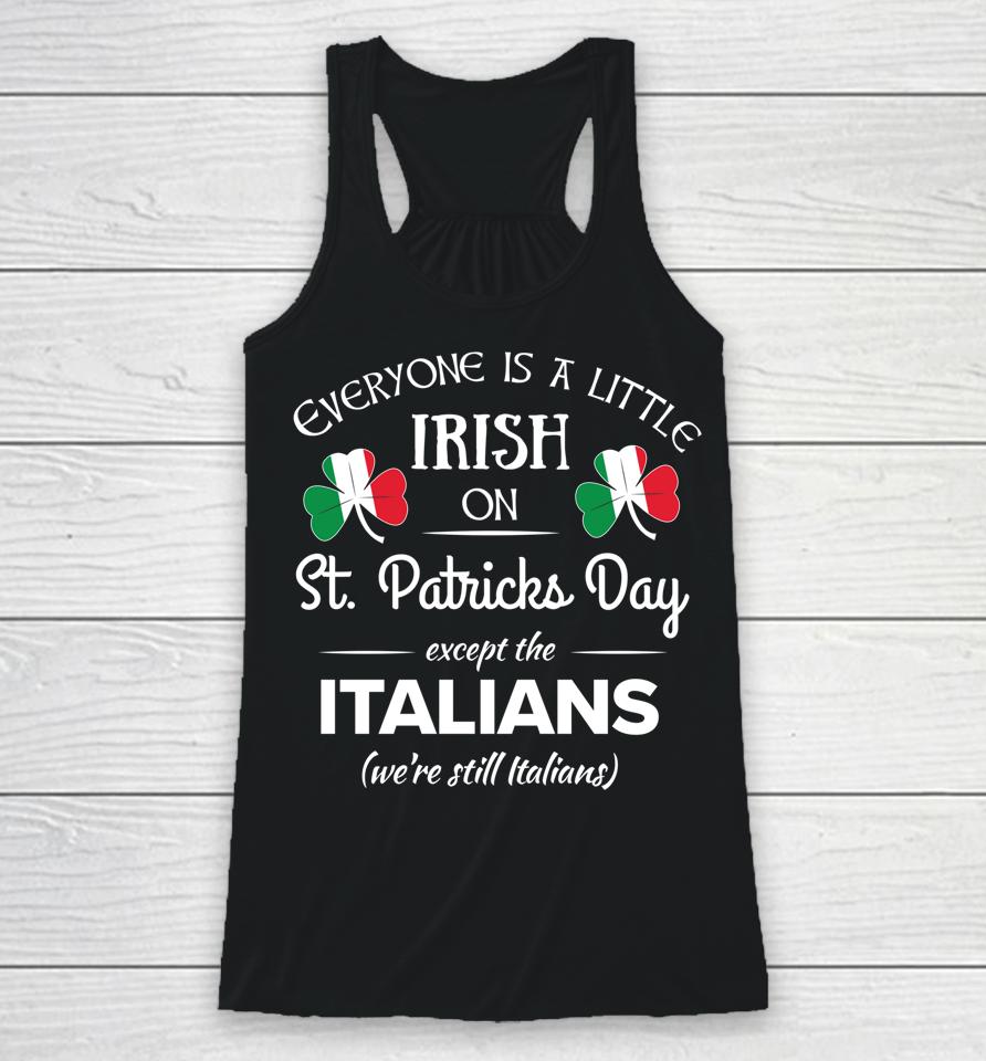 Everyone Is Little Irish On St Patrick's Day Except Italian Racerback Tank