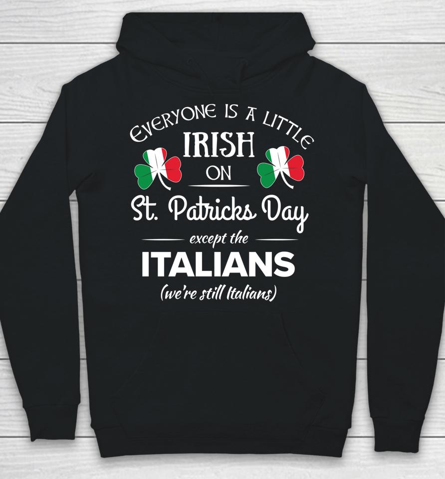Everyone Is Little Irish On St Patrick's Day Except Italian Hoodie