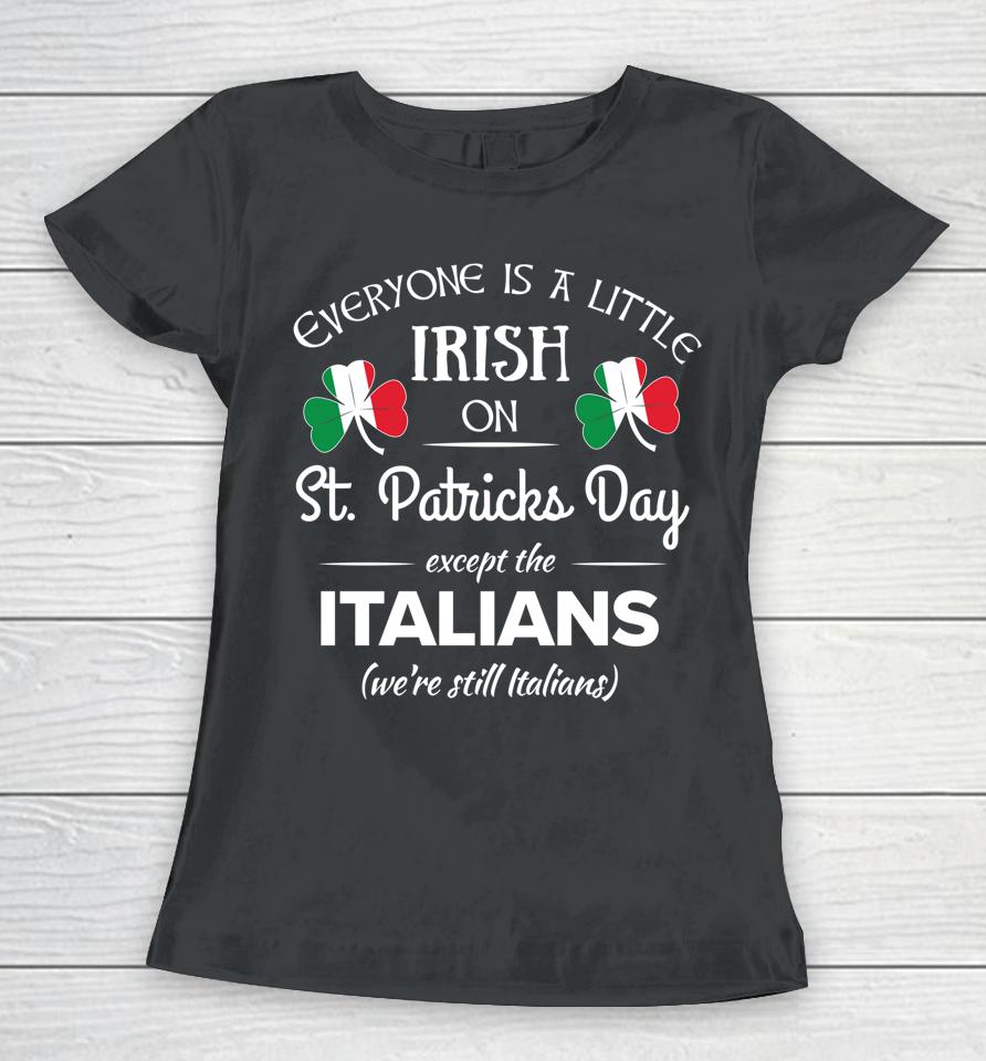 Everyone Is Little Irish On St Patrick's Day Except Italian Women T-Shirt