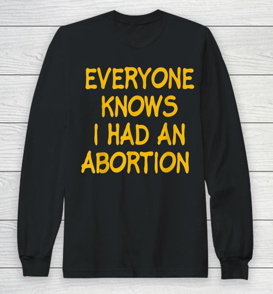 Everyone Knows I Had An Abortion Long Sleeve T-Shirt