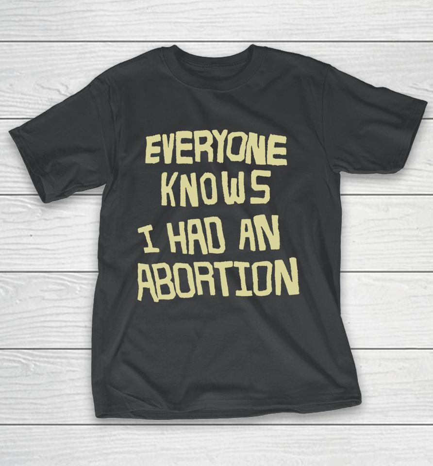 Everyone Knows I Had An Abortion T-Shirt