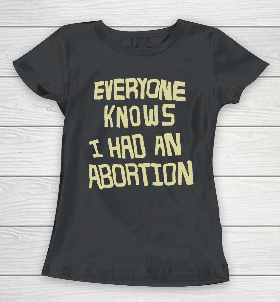Everyone Knows I Had An Abortion Women T-Shirt